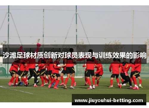 沙滩足球材质创新对球员表现与训练效果的影响